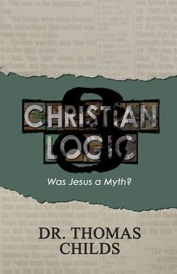 Christian Logic 3: Was Jesus a Myth? 1985575949 Book Cover