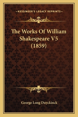 The Works Of William Shakespeare V5 (1859) 1163953105 Book Cover