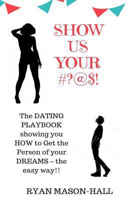Show Us Your #?@$!: The Dating Playbook Showing... 1720752648 Book Cover