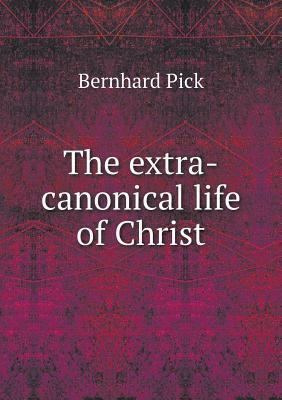 The extra-canonical life of Christ 5518797303 Book Cover