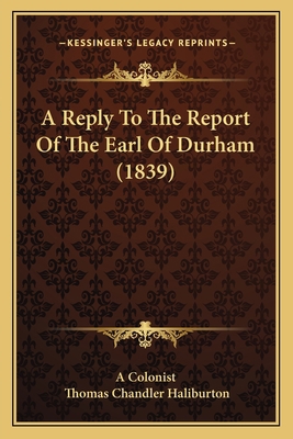A Reply To The Report Of The Earl Of Durham (1839) 1165258641 Book Cover