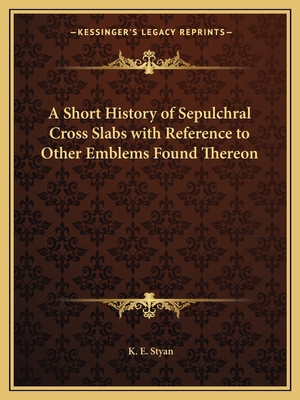 A Short History of Sepulchral Cross Slabs with ... 1162624647 Book Cover