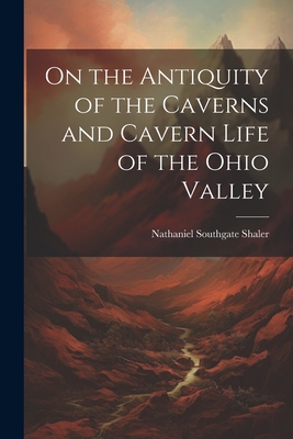 On the Antiquity of the Caverns and Cavern Life... 1021502413 Book Cover