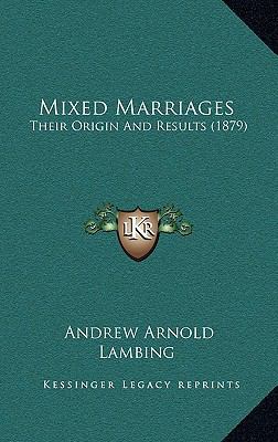 Mixed Marriages: Their Origin and Results (1879) 1168702801 Book Cover