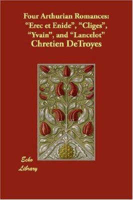 Four Arthurian Romances: Erec Et Enide, Cliges,... 1406845655 Book Cover