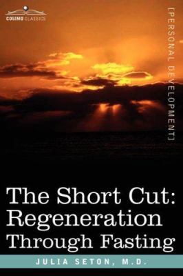 The Short Cut: Regeneration Through Fasting 1596056460 Book Cover