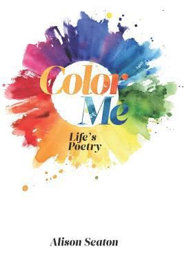Color Me, Life's Poetry 0996897135 Book Cover