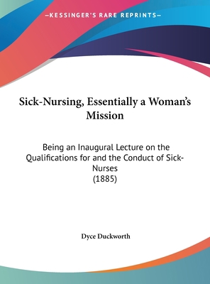 Sick-Nursing, Essentially a Woman's Mission: Be... 1161793615 Book Cover