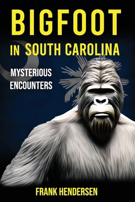 Bigfoot in South Carolina: Mysterious Encounters B0CRH1HC4G Book Cover