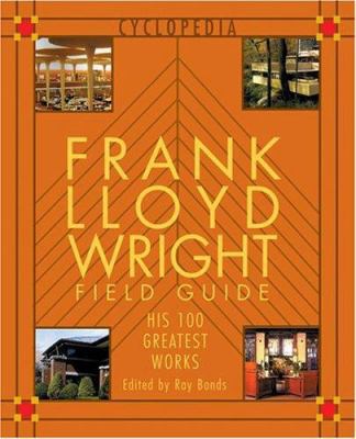 Frank Lloyd Wright Field Guid: His 100 Greatest... 0762413247 Book Cover