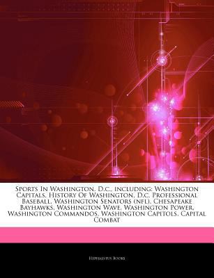 Paperback Articles on Sports in Washington, d C , Including : Washington Capitals, History of Washington, D. C. Professional Baseball, Washington Senators (nfl), Book