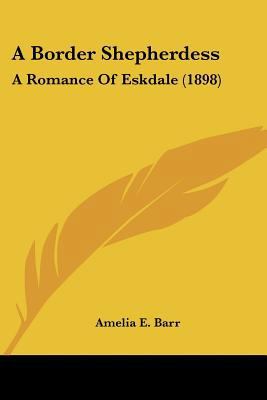 A Border Shepherdess: A Romance Of Eskdale (1898) 0548576394 Book Cover