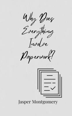 Why Does Everything Involve Paperwork? 3690855470 Book Cover