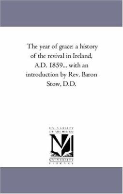 The Year of Grace: A History of the Revival in ... 1425553575 Book Cover