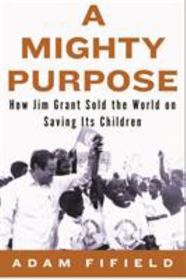 A Mighty Purpose: How Jim Grant Sold the World ... 1590516036 Book Cover