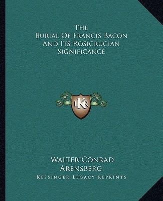 The Burial Of Francis Bacon And Its Rosicrucian... 1162898577 Book Cover