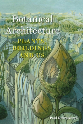 Botanical Architecture: Plants, Buildings and Us 1789149274 Book Cover