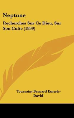 Neptune: Recherches Sur Ce Dieu, Sur Son Culte ... [French] 1162187379 Book Cover