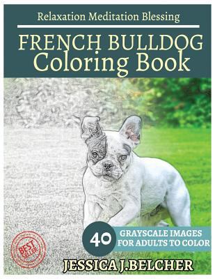 French Bulldog Coloring Book for Adults Relaxation Meditation Blessing: Sketches Coloring Book 40 Grayscale Images 1544293909 Book Cover