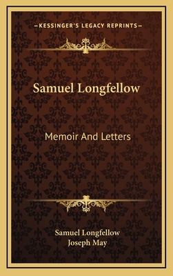 Samuel Longfellow: Memoir and Letters 1163855618 Book Cover