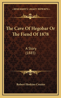 The Cave Of Hegobar Or The Fiend Of 1878: A Sto... 1167146018 Book Cover