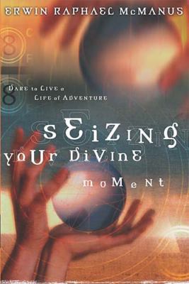 Seizing Your Divine Moment: Dare to Live a Life... 0785264302 Book Cover