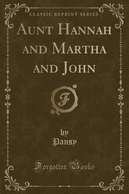 Aunt Hannah and Martha and John (Classic Reprint) 1331583233 Book Cover