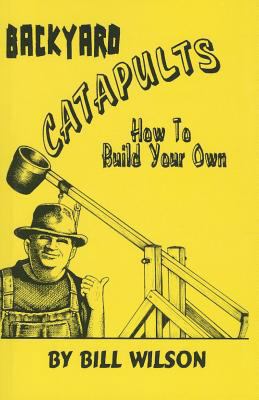 Backyard Catapults: How to Build Your Own 1581607490 Book Cover