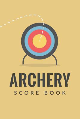 Archery Score Book: Archery Fundamentals Practi... 1077180217 Book Cover