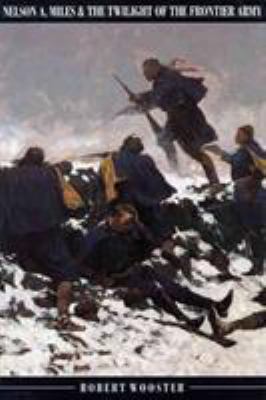 Nelson A. Miles and the Twilight of the Frontie... 0803297750 Book Cover