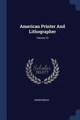 American Printer And Lithographer; Volume 23 1377009440 Book Cover