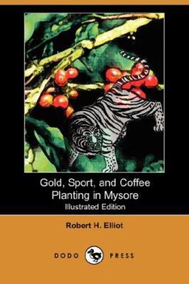 Gold, Sport, and Coffee Planting in Mysore (Dod... 1406524654 Book Cover