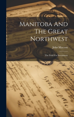 Manitoba And The Great Northwest: The Field For... 1020968516 Book Cover