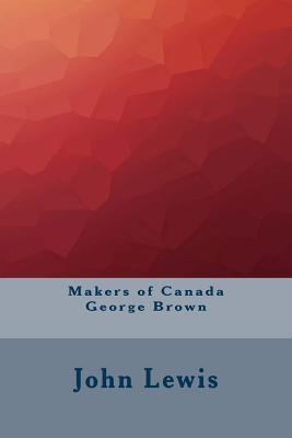 Makers of Canada George Brown 153297079X Book Cover