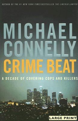 Crime Beat: A Decade of Covering Cops and Killers [Large Print] 031616710X Book Cover