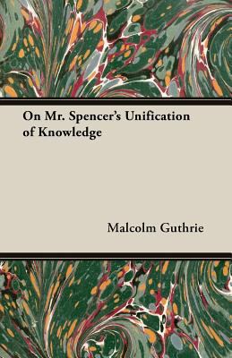 On Mr. Spencer's Unification of Knowledge 1473310636 Book Cover