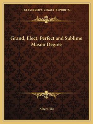 Grand, Elect, Perfect and Sublime Mason Degree 1162872969 Book Cover