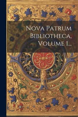 Nova Patrum Bibliotheca, Volume 1... [Latin] 102239164X Book Cover