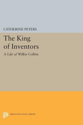 The King of Inventors: A Life of Wilkie Collins 0691606986 Book Cover