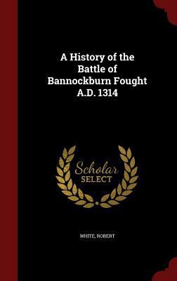 A History of the Battle of Bannockburn Fought A... 1297573374 Book Cover