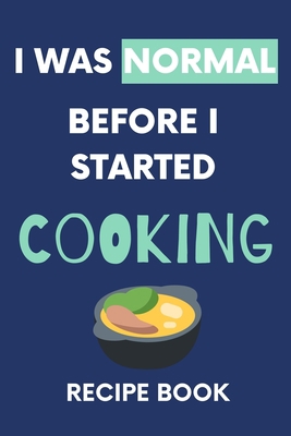 I Was Normal Before I Started Cooking Recipe Bo... 1670341429 Book Cover