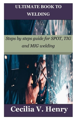 Ultimate Book to Welding: Steps by steps guide ... B0BW3HQXF9 Book Cover