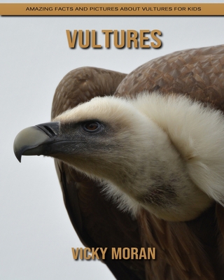 Vultures: Amazing Facts and Pictures about Vultures for Kids