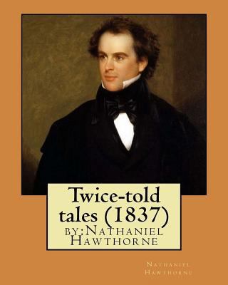 Twice-told tales (1837) by: Nathaniel Hawthorne 1530413338 Book Cover