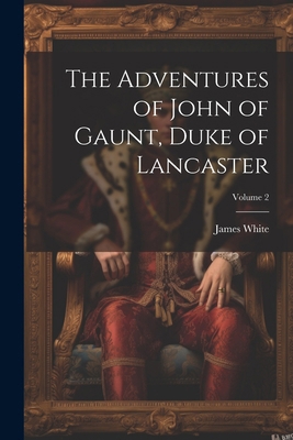 The Adventures of John of Gaunt, Duke of Lancas... 1022767755 Book Cover