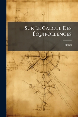 Sur Le Calcul Des Équipollences: Méthode D'anal... [French] 114875475X Book Cover