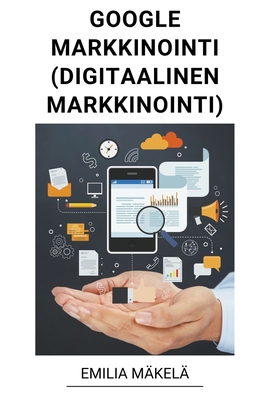 Google Markkinointi (Digitaalinen Markkinointi) [Finnish] B0BSVRK5KF Book Cover