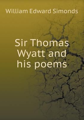 Sir Thomas Wyatt and his poems 5518809832 Book Cover