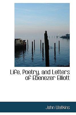 Life, Poetry, and Letters of Ebenezer Elliott 1110500327 Book Cover