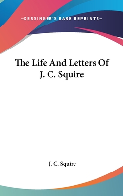 The Life And Letters Of J. C. Squire 0548039402 Book Cover